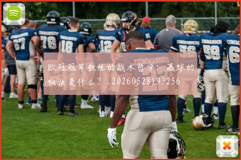 欧冠冠军教练的战术哲学:赢球的秘诀是什么?_20260528193256