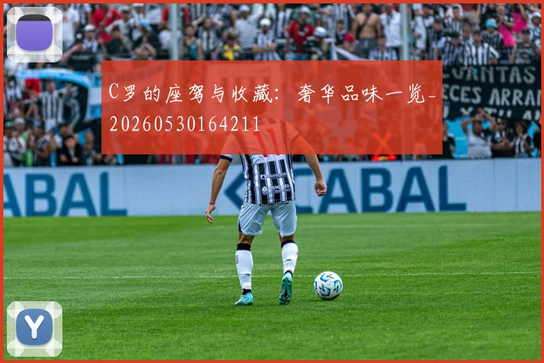 C罗的座驾与收藏：奢华品味一览_20260530164211