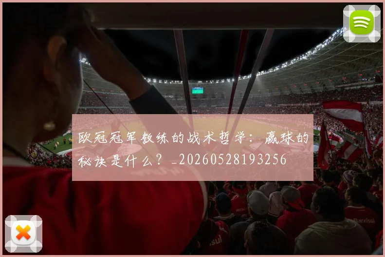 欧冠冠军教练的战术哲学:赢球的秘诀是什么?_20260528193256