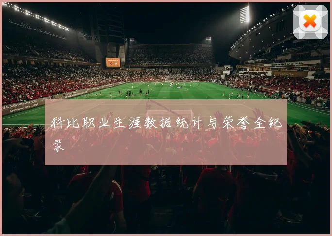 科比职业生涯数据统计与荣誉全纪录